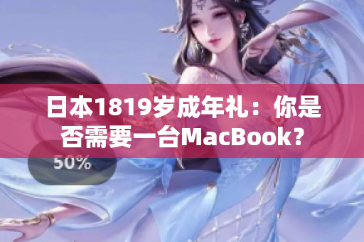 日本1819岁成年礼：你是否需要一台MacBook？