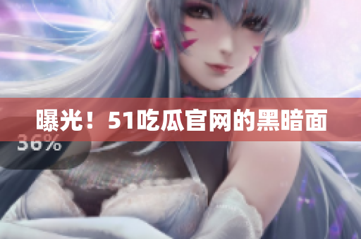 曝光！51吃瓜官网的黑暗面