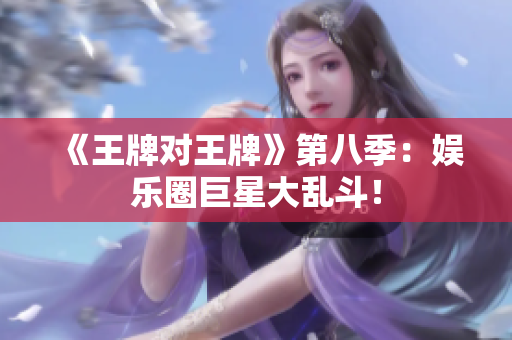 《王牌对王牌》第八季：娱乐圈巨星大乱斗！