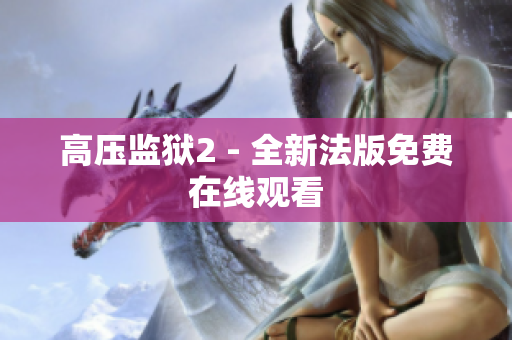 高压监狱2 - 全新法版免费在线观看