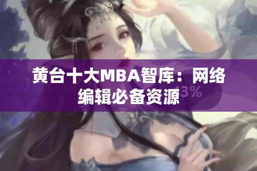 黄台十大MBA智库：网络编辑必备资源