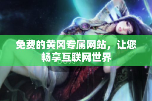 免费的黄冈专属网站，让您畅享互联网世界