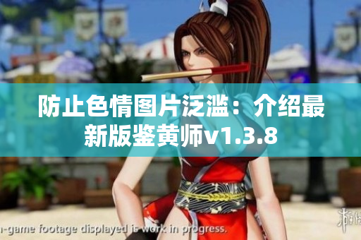 防止色情图片泛滥：介绍最新版鉴黄师v1.3.8