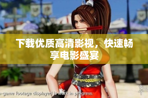 下载优质高清影视，快速畅享电影盛宴