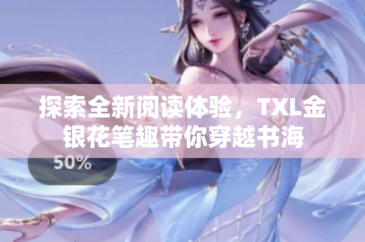 探索全新阅读体验，TXL金银花笔趣带你穿越书海