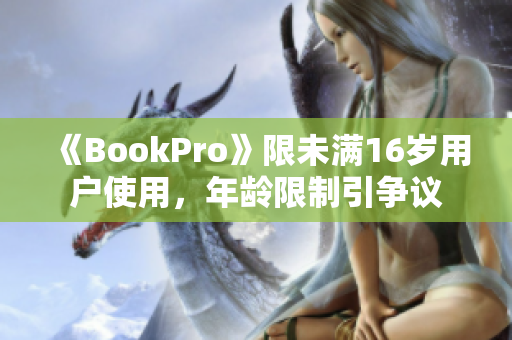 《BookPro》限未满16岁用户使用，年龄限制引争议