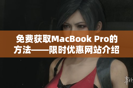 免费获取MacBook Pro的方法——限时优惠网站介绍