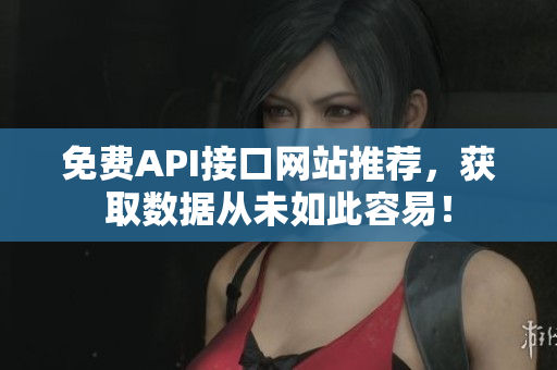 免费API接口网站推荐，获取数据从未如此容易！