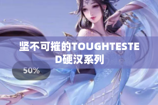 坚不可摧的TOUGHTESTED硬汉系列