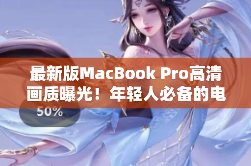 最新版MacBook Pro高清画质曝光！年轻人必备的电脑！