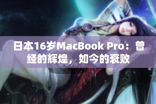 日本16岁MacBook Pro：曾经的辉煌，如今的衰败