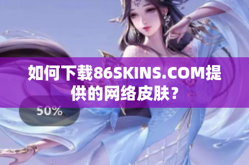 如何下载86SKINS.COM提供的网络皮肤？