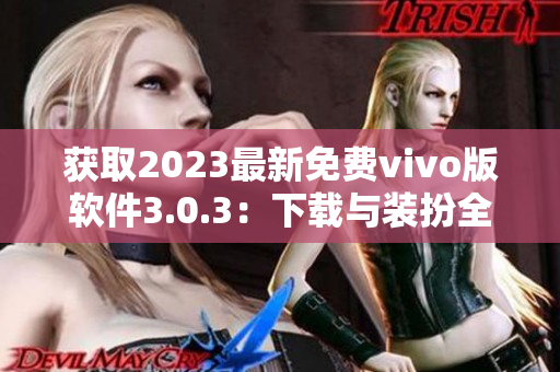 获取2023最新免费vivo版软件3.0.3：下载与装扮全攻略