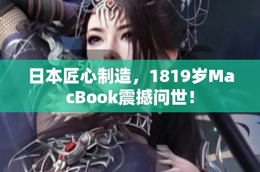 日本匠心制造，1819岁MacBook震撼问世！