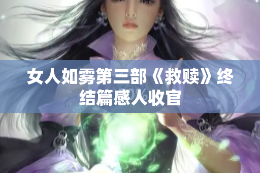 女人如雾第三部《救赎》终结篇感人收官
