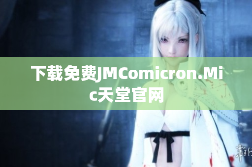 下载免费JMComicron.Mic天堂官网