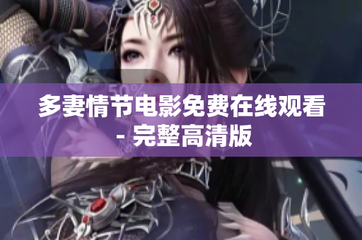 多妻情节电影免费在线观看 - 完整高清版