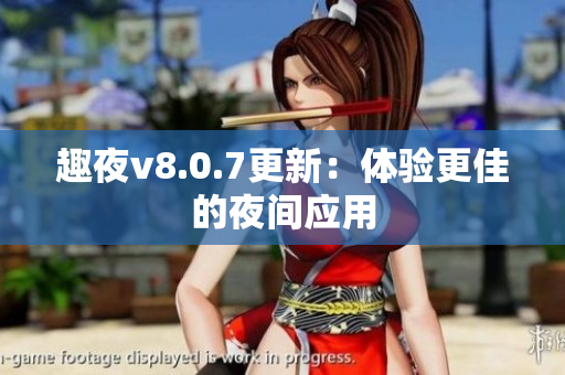 趣夜v8.0.7更新：体验更佳的夜间应用