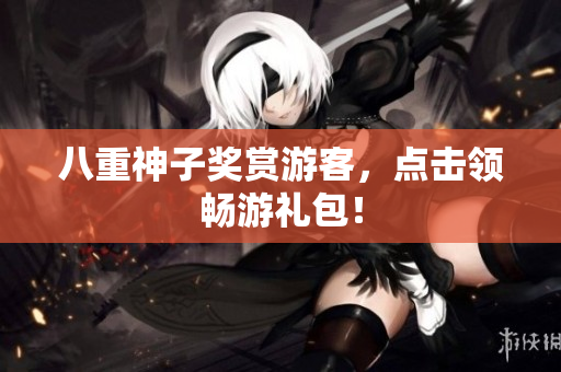 八重神子奖赏游客，点击领畅游礼包！
