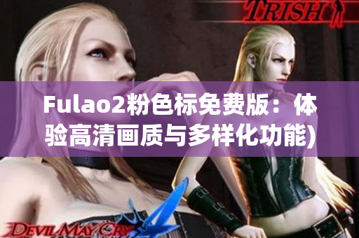 Fulao2粉色标免费版：体验高清画质与多样化功能)