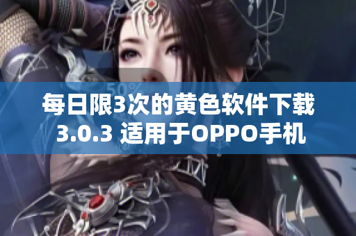 每日限3次的黄色软件下载 3.0.3 适用于OPPO手机
