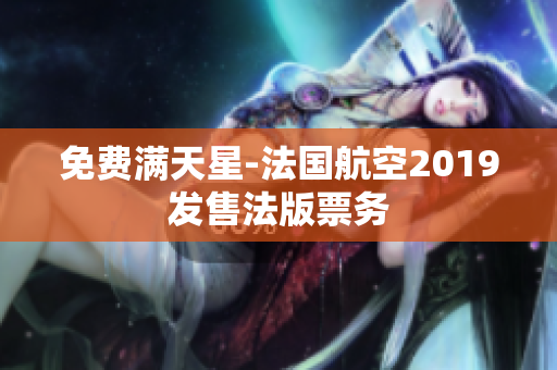 免费满天星-法国航空2019发售法版票务