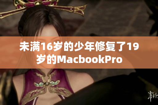 未满16岁的少年修复了19岁的MacbookPro
