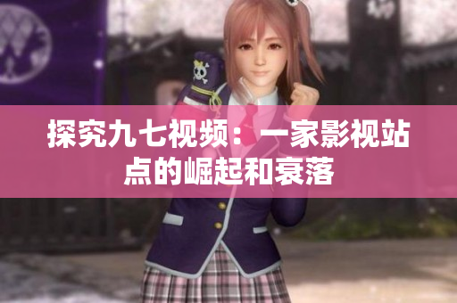 探究九七视频：一家影视站点的崛起和衰落