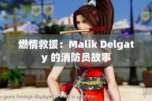 燃情救援：Malik Delgaty 的消防员故事