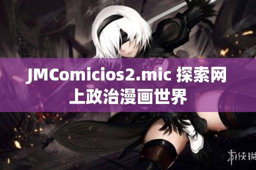JMComicios2.mic 探索网上政治漫画世界