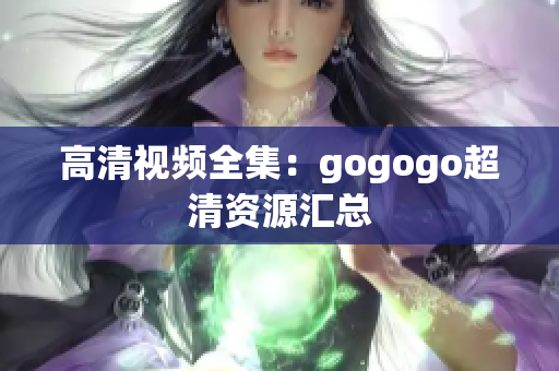 高清视频全集：gogogo超清资源汇总