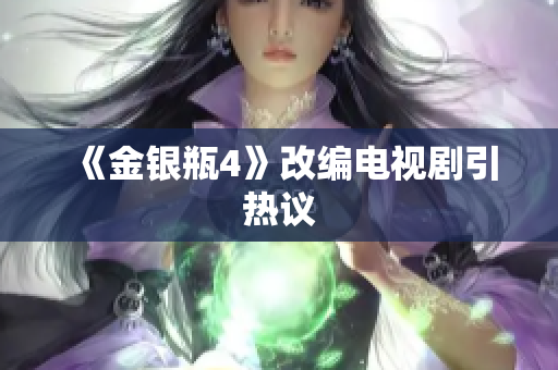 《金银瓶4》改编电视剧引热议