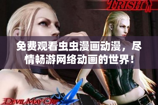 免费观看虫虫漫画动漫，尽情畅游网络动画的世界！
