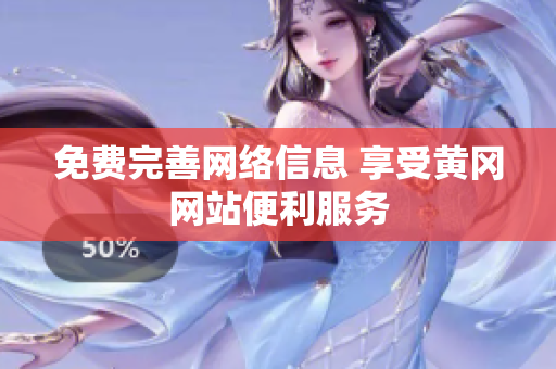 免费完善网络信息 享受黄冈网站便利服务