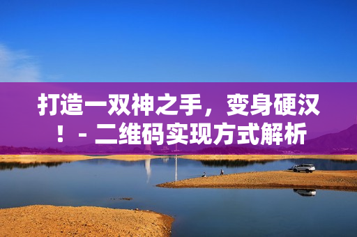 打造一双神之手，变身硬汉！- 二维码实现方式解析