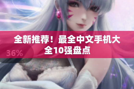 全新推荐！最全中文手机大全10强盘点