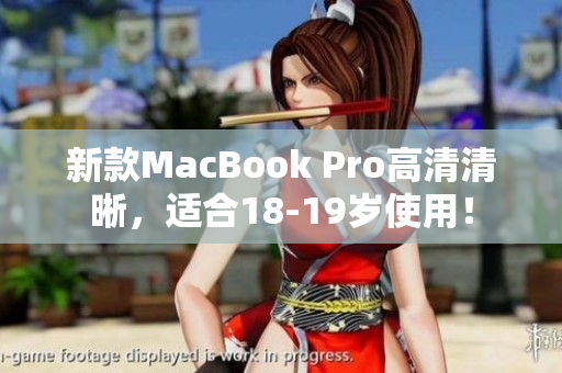 新款MacBook Pro高清清晰，适合18-19岁使用！