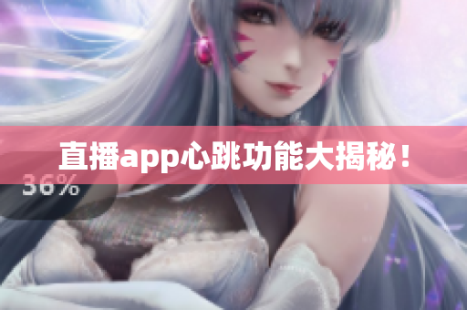 直播app心跳功能大揭秘！