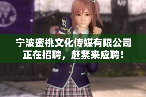 宁波蜜桃文化传媒有限公司正在招聘，赶紧来应聘！