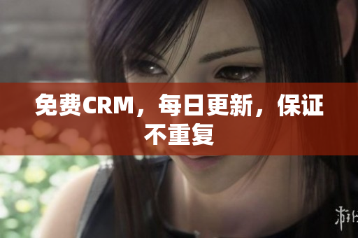免费CRM，每日更新，保证不重复
