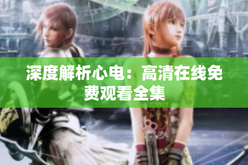 深度解析心电：高清在线免费观看全集