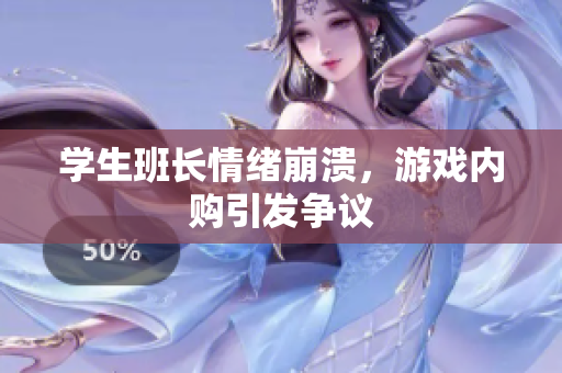 学生班长情绪崩溃，游戏内购引发争议