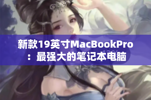 新款19英寸MacBookPro：最强大的笔记本电脑
