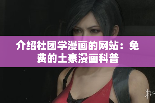 介绍社团学漫画的网站：免费的土豪漫画科普