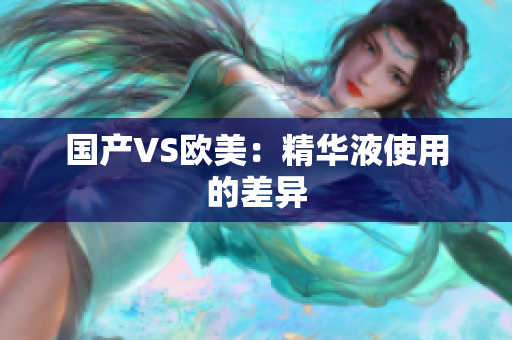 国产VS欧美：精华液使用的差异