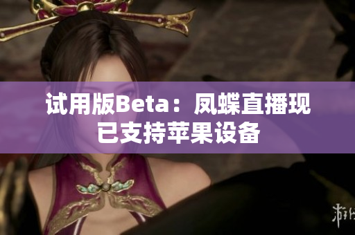 试用版Beta：凤蝶直播现已支持苹果设备