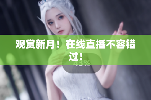 观赏新月！在线直播不容错过！