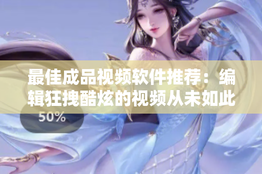 最佳成品视频软件推荐：编辑狂拽酷炫的视频从未如此简单