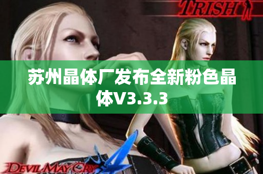 苏州晶体厂发布全新粉色晶体V3.3.3