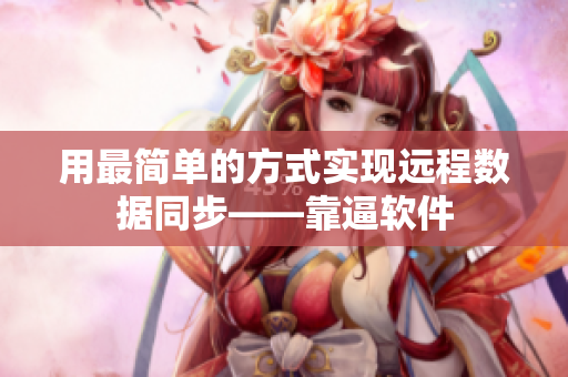 用最简单的方式实现远程数据同步——靠逼软件